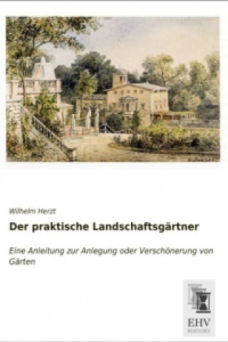 Kniha Der praktische Landschaftsgärtner Wilhelm Herzt