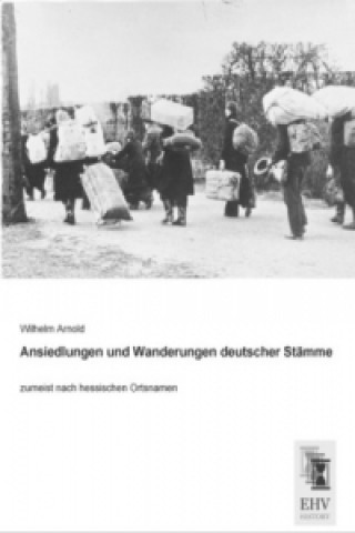 Könyv Ansiedlungen und Wanderungen deutscher Stämme Wilhelm Arnold