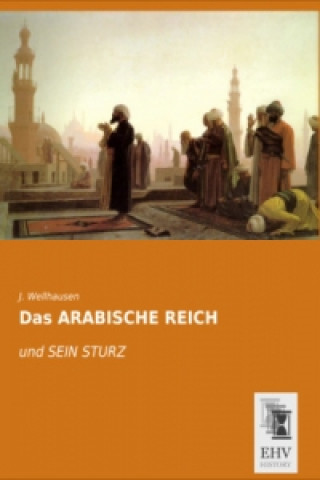Könyv Das ARABISCHE REICH J. Wellhausen
