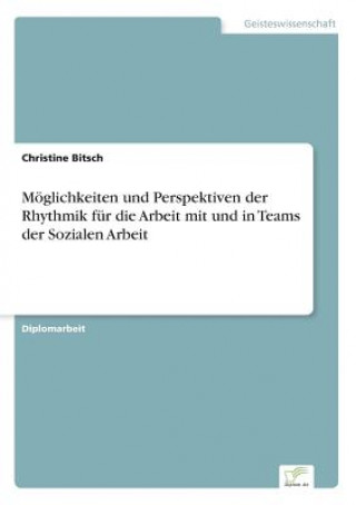 Book Moeglichkeiten und Perspektiven der Rhythmik fur die Arbeit mit und in Teams der Sozialen Arbeit Christine Bitsch