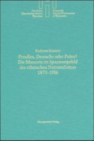 Könyv Preußen, Deutsche oder Polen? Die Masuren im Spannungsfeld des ethischen Nationalismus 1870-1956 Andreas Kossert