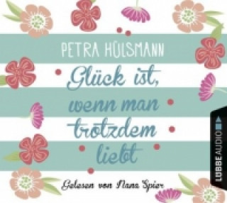 Аудио Glück ist, wenn man trotzdem liebt, 4 Audio-CDs Petra Hülsmann