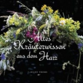 Könyv Altes Kräuterwissen aus dem Harz Hilde Thoms
