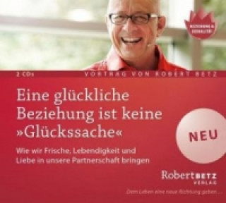 Audio Eine glückliche Beziehung ist keine 'Glückssache', 2 Audio-CDs Robert Theodor Betz