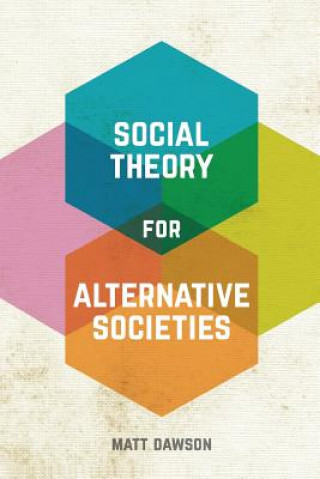 Könyv Social Theory for Alternative Societies Matt Dawson