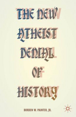 Könyv New Atheist Denial of History Borden W Painter Jr.