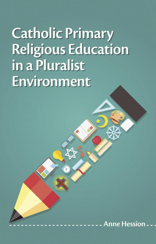 Kniha Catholic Primary Religious Education in a Pluralist Environment Anne Hession