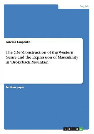 Książka (De-)Construction of the Western Genre and the Expression of Masculinity in Brokeback Mountain Sabrina Langanke