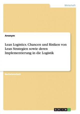 Carte Lean Logistics. Chancen und Risiken von Lean Strategien sowie deren Implementierung in die Logistik Anonym