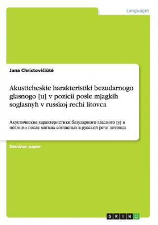 Kniha Akusticheskie harakteristiki bezudarnogo glasnogo [u] v pozicii posle mjagkih soglasnyh v russkoj rechi litovca Jana Christoviciute