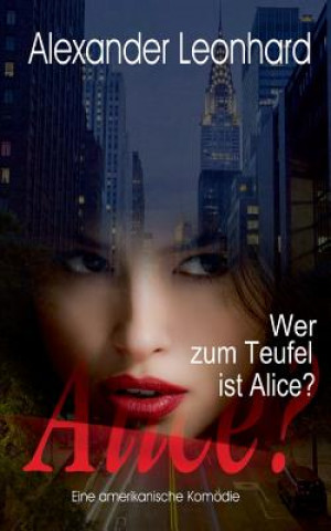 Könyv Wer zum Teufel ist Alice? Alexander Leonhard