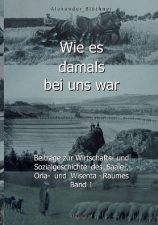 Livre Wie es damals bei uns war. Eine Geschichte der Landwirtschaft und des Dorflebens, der Sitten und Gebrauche, der Bauernhoefe und der Ritterguter im Lan ALEXANDER BL THNER