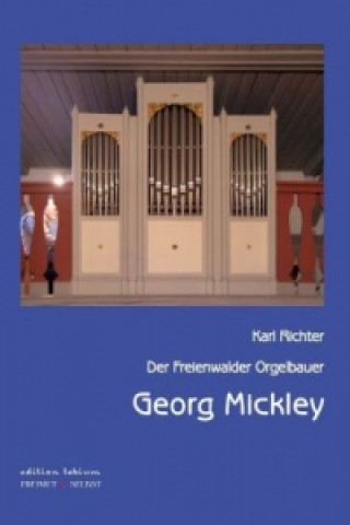 Kniha Der Freienwalder Orgelbauer Georg Mickley Karl Richter