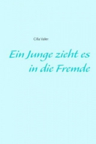 Könyv Ein Junge zieht es in die Fremde Cilla Valer