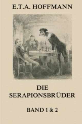 Carte Die Serapionsbrüder - Erster und Zweiter Band E. T. A. Hoffmann
