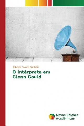 Könyv O interprete em Glenn Gould Faraco Santolin Roberta