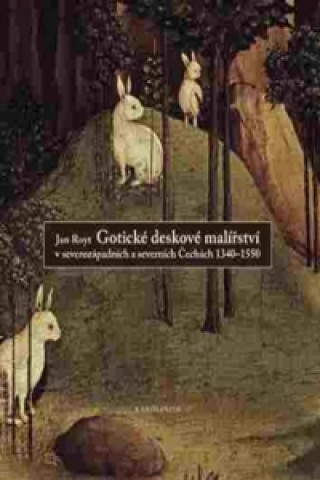 Kniha Gotické deskové malířství v severozápadních a severních Čechách, 1340-1550 Jan Royt