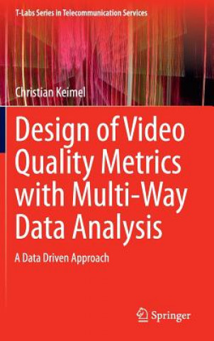 Kniha Design of Video Quality Metrics with Multi-Way Data Analysis Christian Keimel