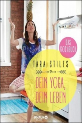 Carte Dein Yoga, dein Leben. Das Kochbuch Tara Stiles