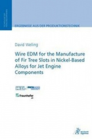 Carte Wire EDM for the Manufacture of Fir Tree Slots in Nickel-Based Alloys for Jet Engine Components David Welling