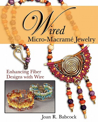 Knjiga Wired Micro-Macrame Jewelry Joan R Babcock