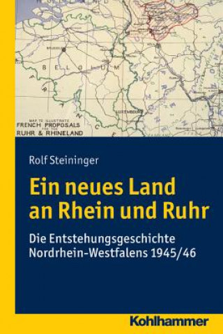 Carte Ein neues Land an Rhein und Ruhr Rolf Steininger