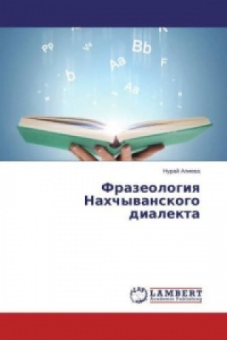 Könyv Frazeologiya Nahchyvanskogo dialekta Nuraj Alieva
