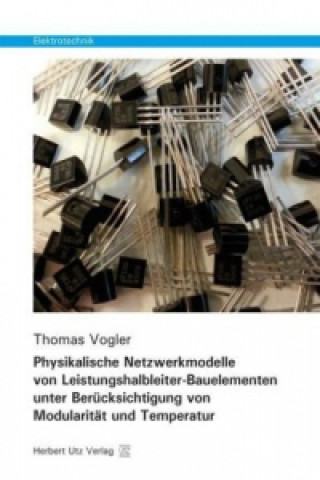 Książka Physikalische Netzwerkmodelle von Leistungshalbleiter-Bauelementen unter Berücksichtigung von Modularität und Temperatur Thomas Vogler