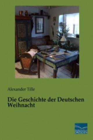 Książka Die Geschichte der Deutschen Weihnacht Alexander Tille