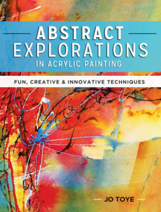 Kniha Abstract Explorations in Acrylic Painting Jo Toye