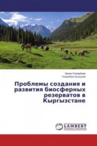 Kniha Problemy sozdaniya i razvitiya biosfernyh rezervatov v Kyrgyzstane Jerlan Saparbaev