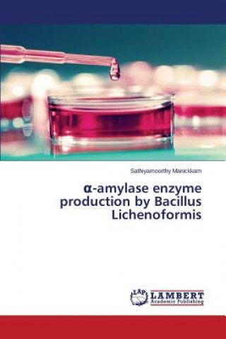 Könyv &#945;-amylase enzyme production by Bacillus Lichenoformis Sathiyamoorthy Manickkam