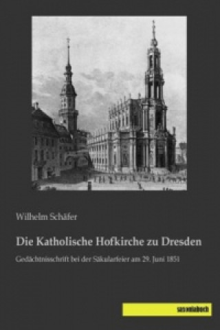Kniha Die Katholische Hofkirche zu Dresden Wilhelm Schäfer