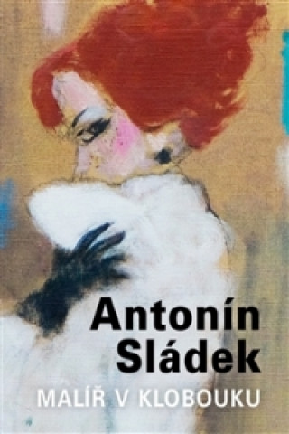 Könyv Antonín Sládek - Malíř v klobouku 