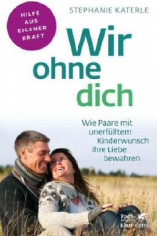 Könyv Wir ohne dich - Wie Paare mit unerfülltem Kinderwunsch ihre Liebe bewahren (Fachratgeber Klett-Cotta) Stephanie Katerle
