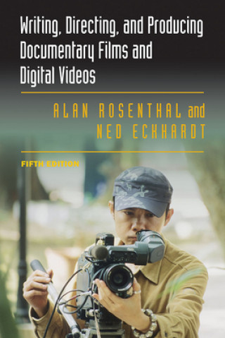 Kniha Writing, Directing, and Producing Documentary Films and Digital Videos: Fifth Edition Alan Rosenthal