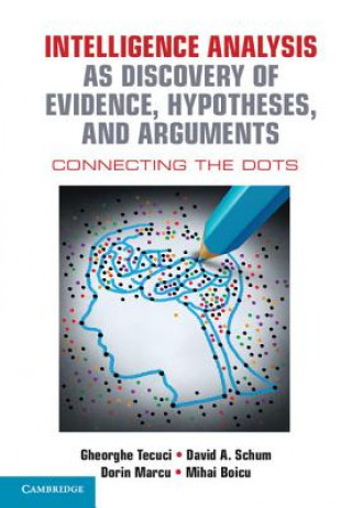 Kniha Intelligence Analysis as Discovery of Evidence, Hypotheses, and Arguments Gheorghe Tecuci