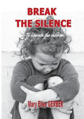 Könyv Break the silence to liberate the children Mary-Ellen Gerber