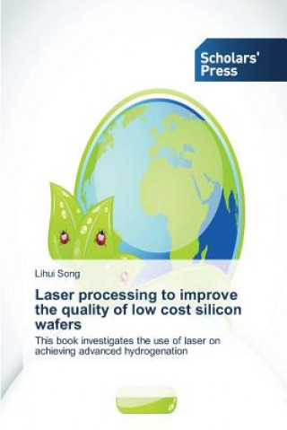 Könyv Laser processing to improve the quality of low cost silicon wafers Song Lihui
