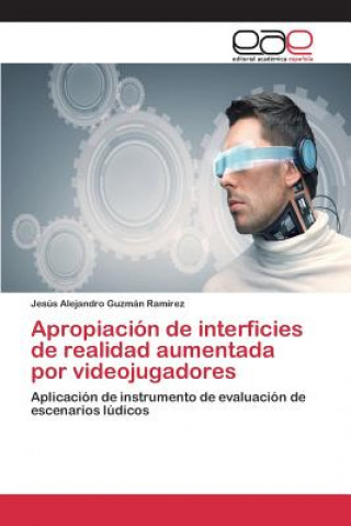 Könyv Apropiacion de interficies de realidad aumentada por videojugadores Guzman Ramirez Jesus Alejandro