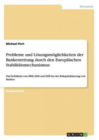 Könyv Probleme und Lösungsmöglichkeiten der Bankenrettung durch den Europäischen Stabilitätsmechanismus Michael Port