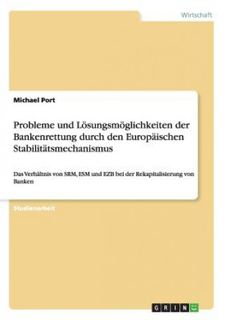 Book Probleme und Lösungsmöglichkeiten der Bankenrettung durch den Europäischen Stabilitätsmechanismus Michael Port