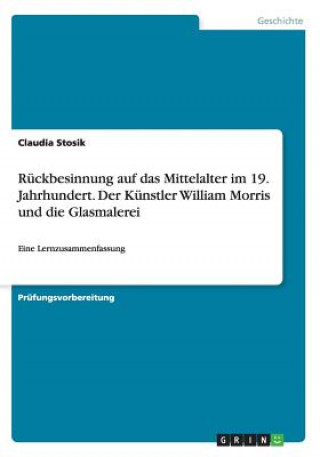 Könyv Rückbesinnung auf das Mittelalter im 19. Jahrhundert. Der Künstler William Morris und die Glasmalerei Claudia Stosik