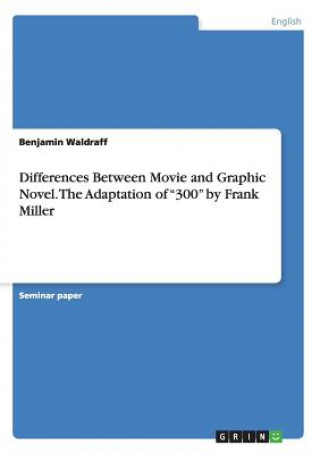 Knjiga Differences Between Movie and Graphic Novel. The Adaptation of 300 by Frank Miller Benjamin Waldraff