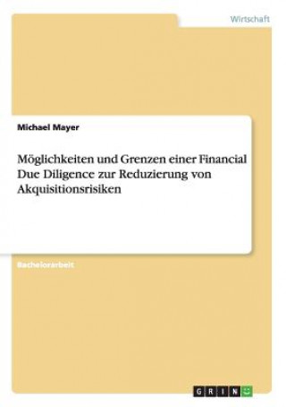Könyv Moeglichkeiten und Grenzen einer Financial Due Diligence zur Reduzierung von Akquisitionsrisiken Michael Mayer
