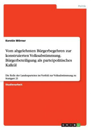 Könyv Vom abgelehnten Burgerbegehren zur konstruierten Volksabstimmung. Burgerbeteiligung als parteipolitisches Kalkul Kerstin Wörner