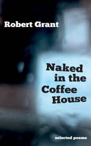 Könyv Naked in the Coffee House Robert (COLUMBIA UNIVERSITY) Grant