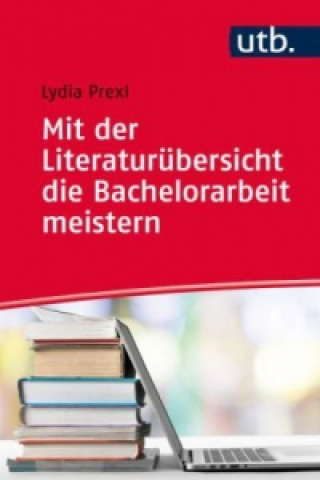 Carte Mit der Literaturübersicht die Bachelorarbeit meistern Lydia Prexl