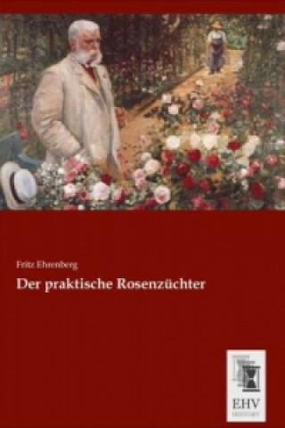 Книга Der praktische Rosenzüchter Fritz Ehrenberg