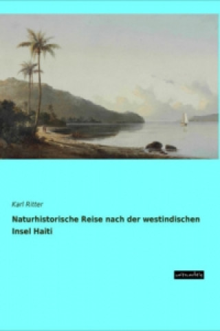 Kniha Naturhistorische Reise nach der westindischen Insel Haiti Karl Ritter